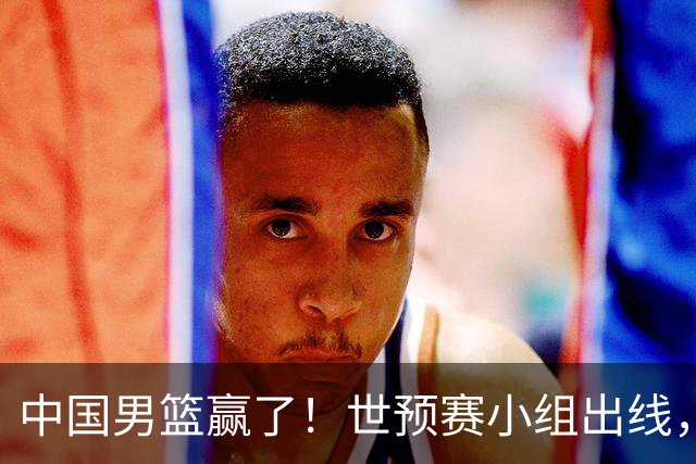 中国男篮赢了！世预赛小组出线，李弘权17分，赵继伟17分